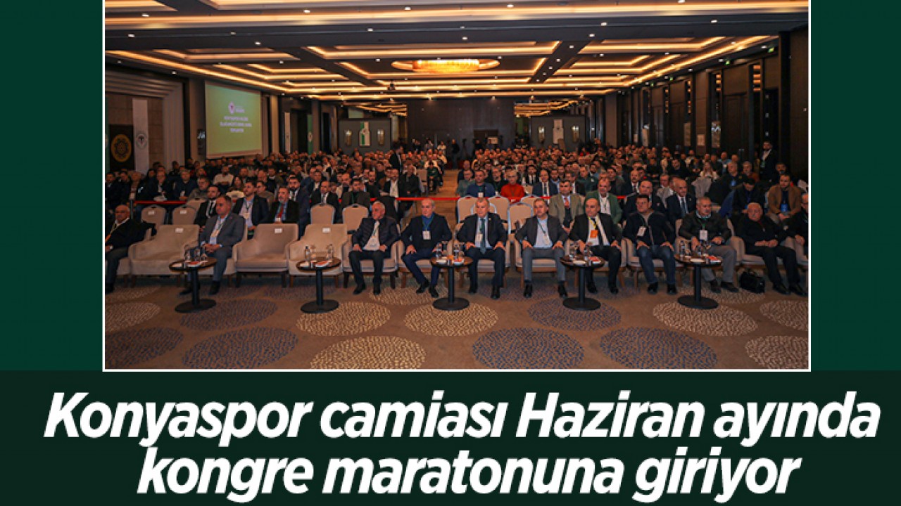 Konyaspor'da Haziran Ayında Kongre Maratonu Başlıyor