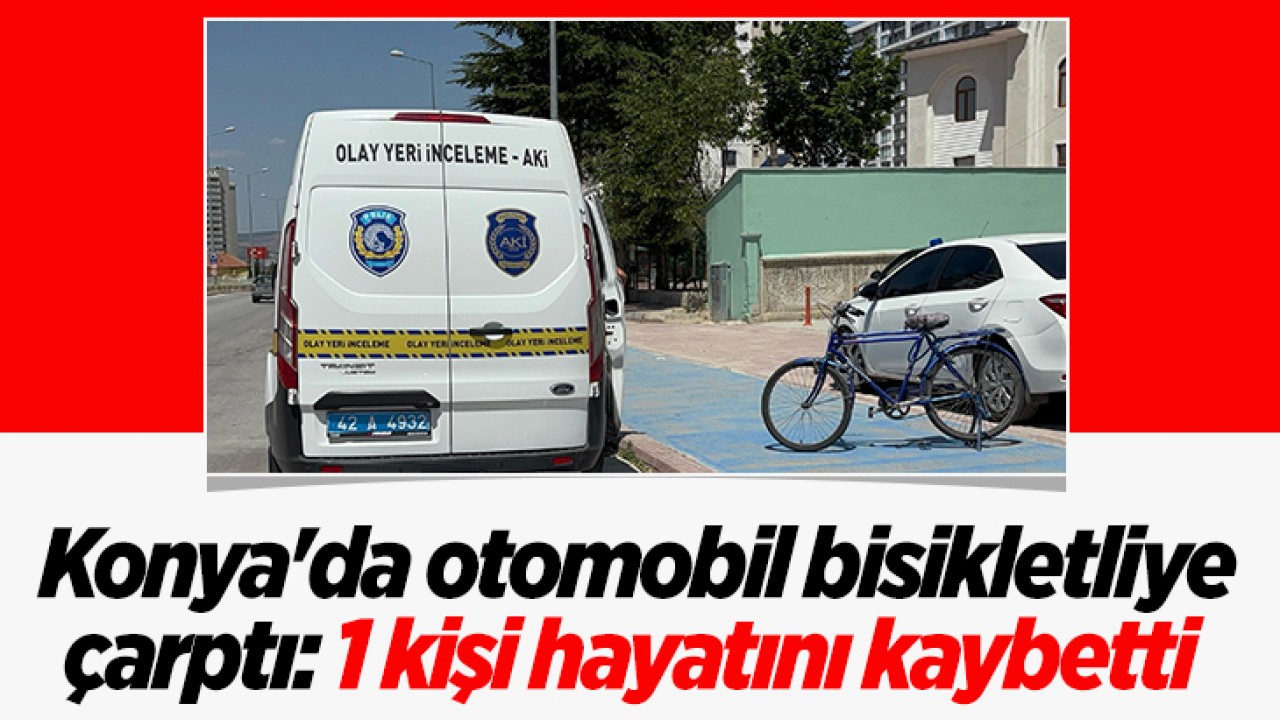Konya'da Otomobil Çarpmasıyla Bisikletli Hayatını Kaybetti