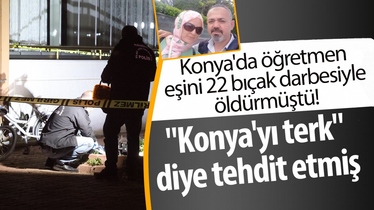 Konya'da Dehşet: Öğretmen Eşini 22 Bıçak Darbesiyle Öldürdü