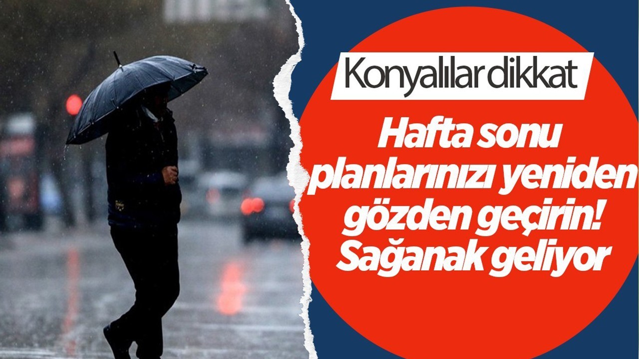 Konyalılar Dikkat: Hafta Sonu Sağanak Yağış Geliyor