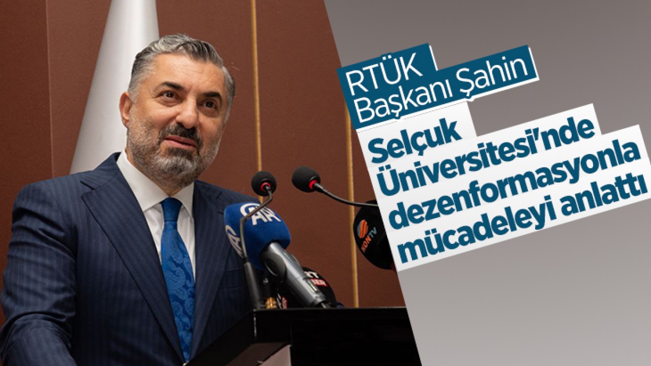 RTÜK Başkanı Ebubekir Şahin Selçuk Üniversitesi'nde Dezenformasyonu Anlattı