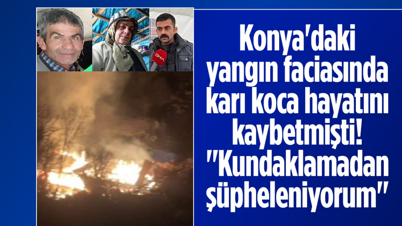 Konyadaki Yangında Hayatını Kaybeden Çiftin Oğlu Şüpheleri Dile Getirdi