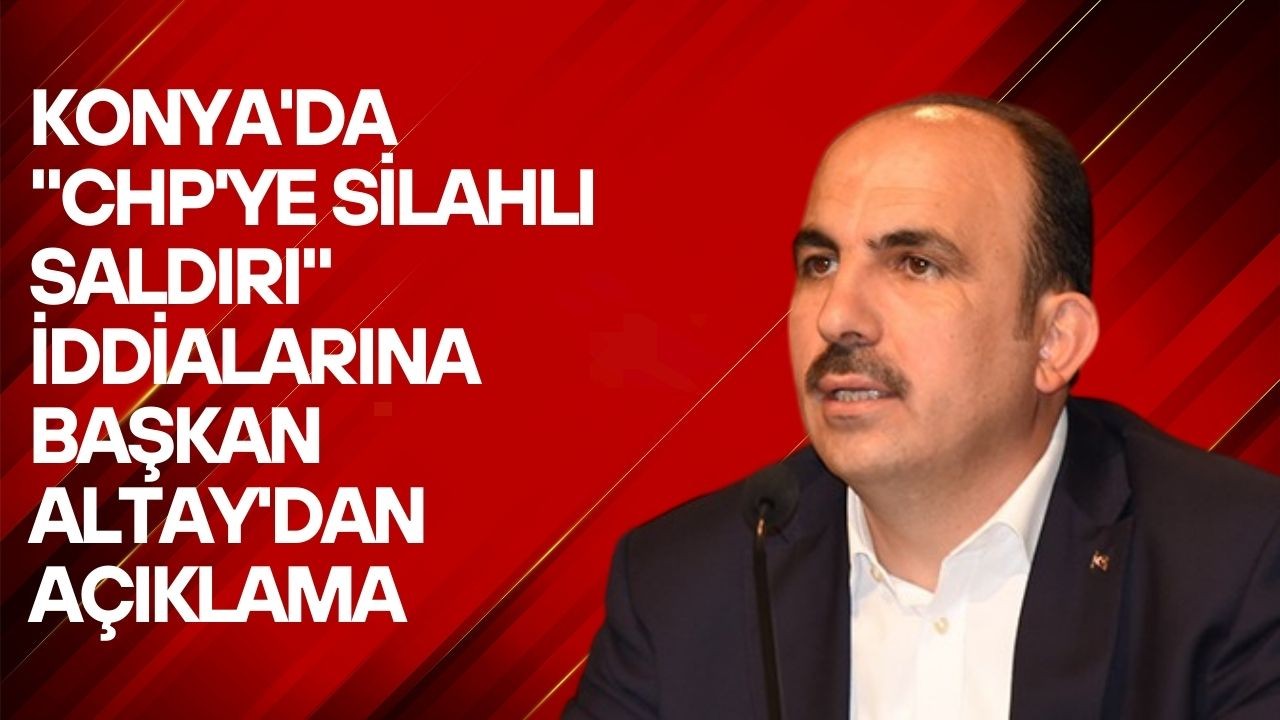 Konya'da CHP Mitingi Öncesi Silahlı Saldırı İddiası: Başkan Altay Açıklama Yaptı