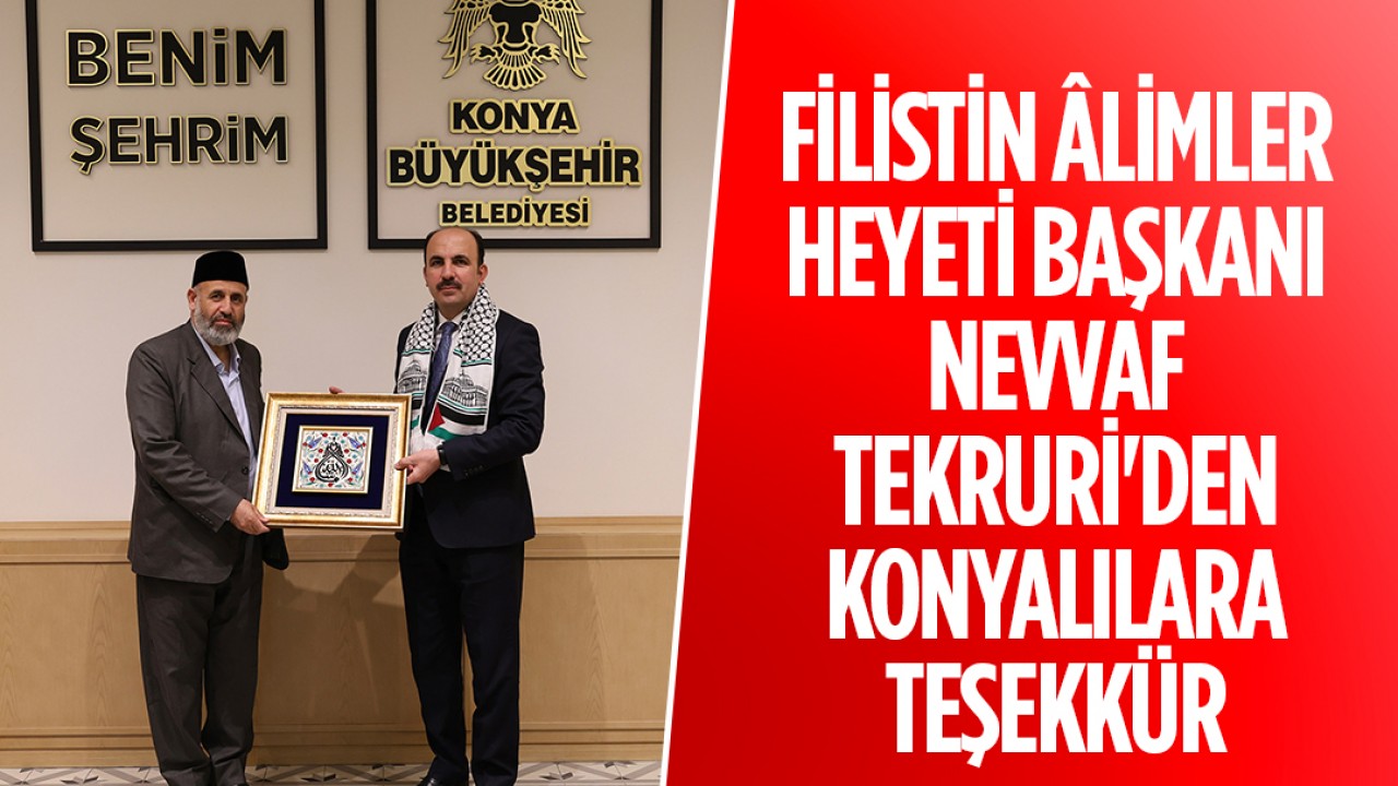 Filistin Âlimler Heyeti Başkanı Tekruri, Konya'ya Ziyarette Konyalıların Desteklerine Teşekkür Etti