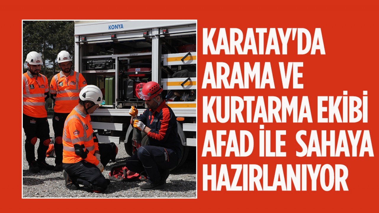 Karatay Belediyesi Arama ve Kurtarma Ekibi, AFAD ile Birlikte Afetlere Hazırlıklarını Sürdürüyor