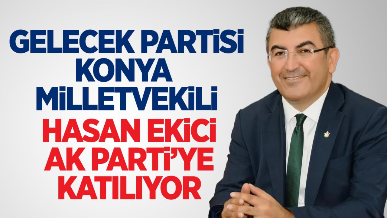 Gelecek Partili Milletvekili Hasan Ekici AK Parti'ye Katılıyor