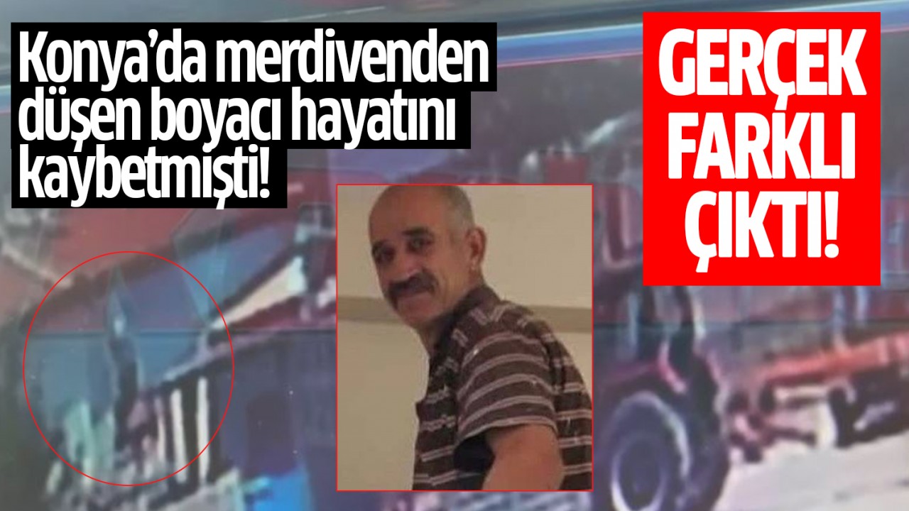 Konya'da Merdivenden Düşen Boyacı Olayında Şok Gelişme: Ölüm Nedeni Farklı Çıktı