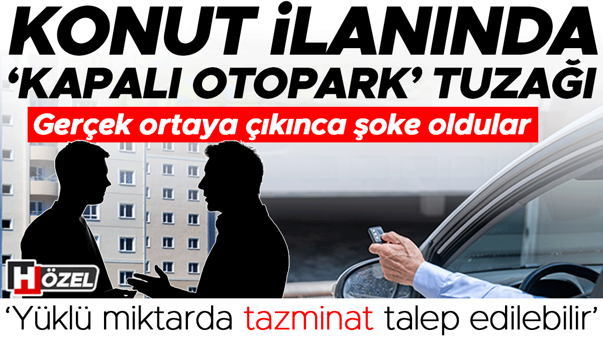 Konut İlanında Kapalı Otopark Tuzağı: Alıcılar Şok Oldu, Yüklü Tazminat Talepleri Artıyor