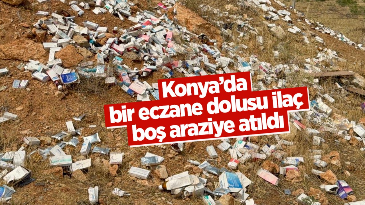 Konya'da Eczane Dolusu İlaç Boş Arazide Bulundu
