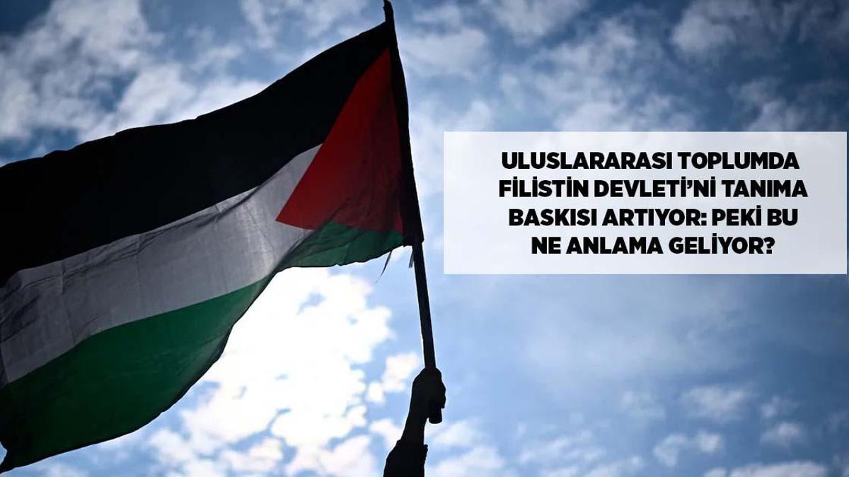 Filistin Devlet Tanıma Süreci Hızlanıyor: Uluslararası Baskı Artıyor